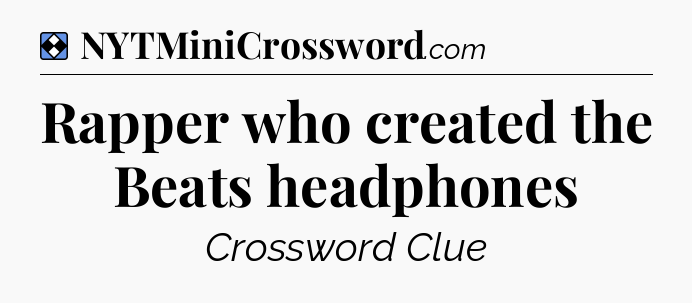 Solution: Rapper who created the Beats headphones - NYT Mini Crossword