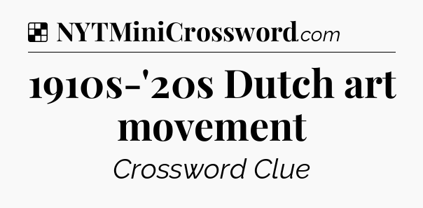 Solution: 1910s-'20s Dutch art movement - NYT Crossword