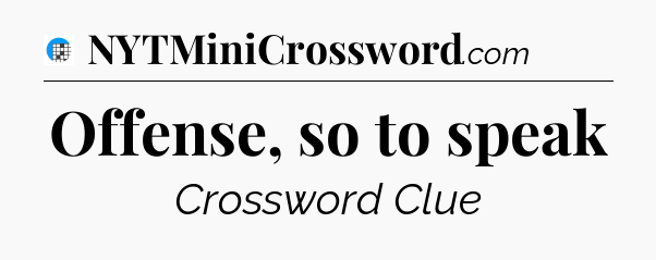 Offense, so to speak Crossword Clue