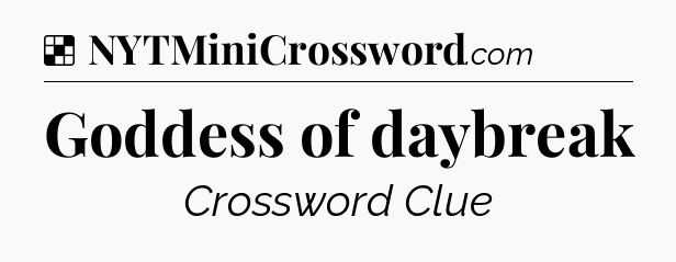 Solution: Goddess of daybreak - NYT Crossword