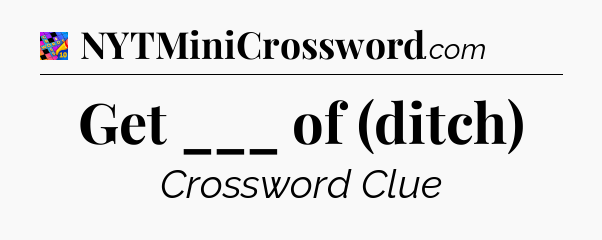 Get ___ of (ditch) Crossword Clue