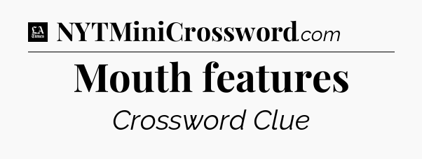 Mouth features - LA Times Crossword