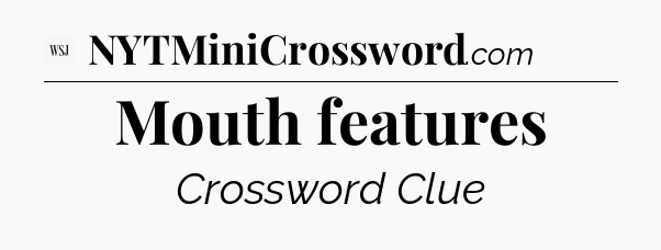 Mouth features - WSJ Crossword