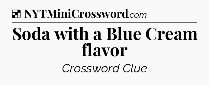 Solution: Soda with a Blue Cream flavor - NYT Crossword