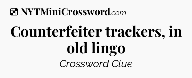 Solution: Counterfeiter trackers, in old lingo - NYT Crossword