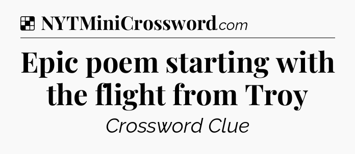 Solution: Epic poem starting with the flight from Troy - NYT Crossword