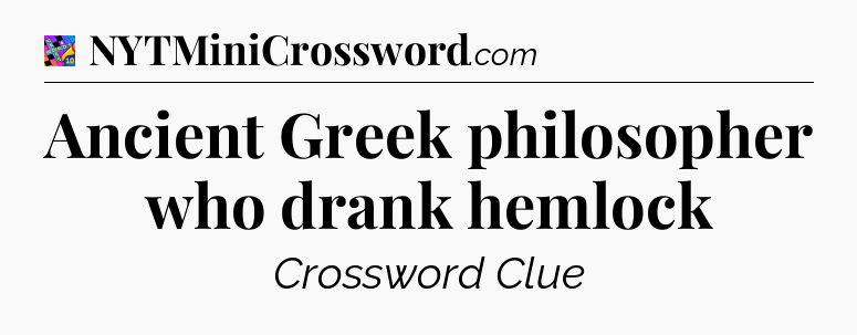 Ancient Greek philosopher who drank hemlock Crossword Clue
