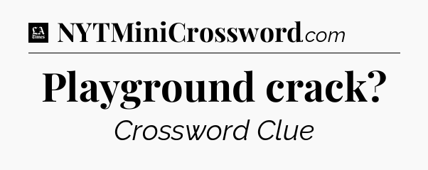 Playground crack - LA Times Crossword