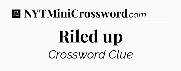 Riled up - LA Times Crossword