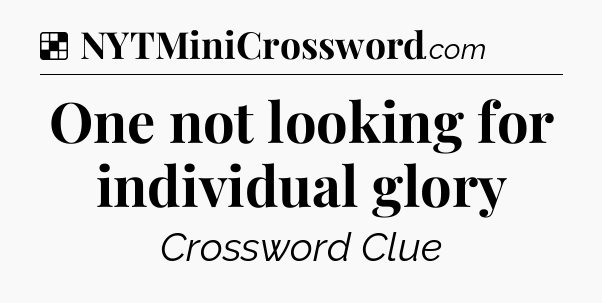 Solution: One not looking for individual glory - NYT Crossword
