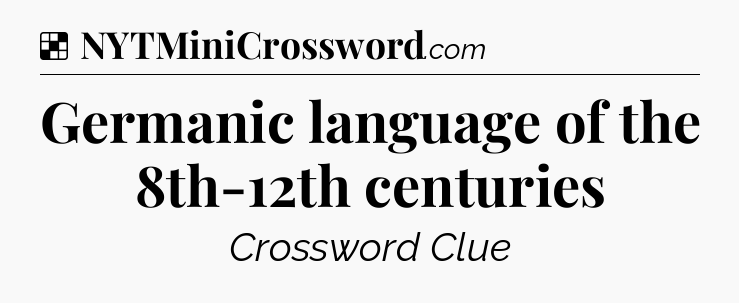 Solution: Germanic language of the 8th-12th centuries - NYT Crossword