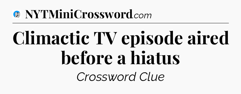 Climactic TV episode aired before a hiatus Crossword Clue
