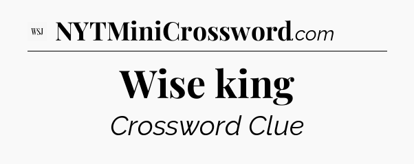 Wise king - WSJ Crossword
