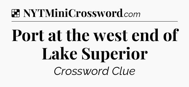 Solution: Port at the west end of Lake Superior - NYT Crossword