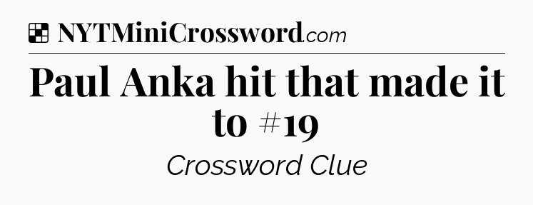 Solution: Paul Anka hit that made it to #19 - NYT Crossword