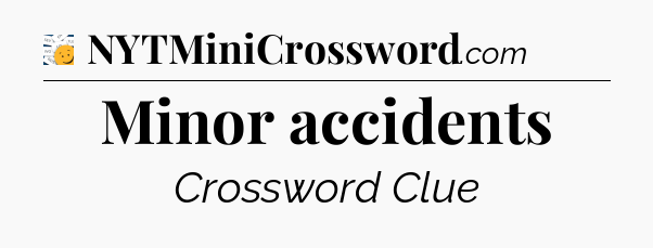 Minor accidents - 7 Little Words