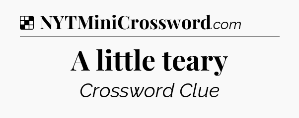 Solution: A little teary - NYT Crossword