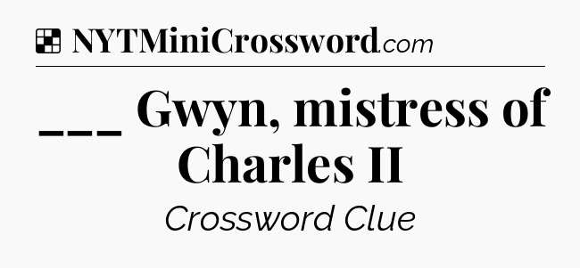 Solution: ___ Gwyn, mistress of Charles II - NYT Crossword