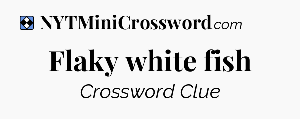 Solution: Flaky white fish - NYT Mini Crossword