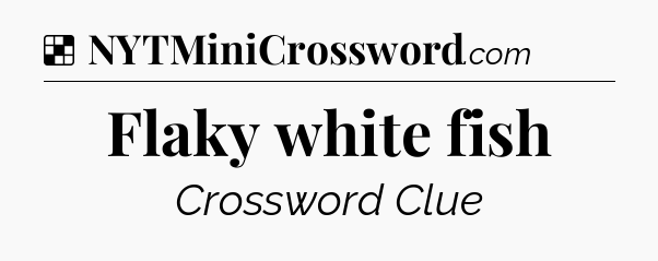 Solution: Flaky white fish - NYT Crossword