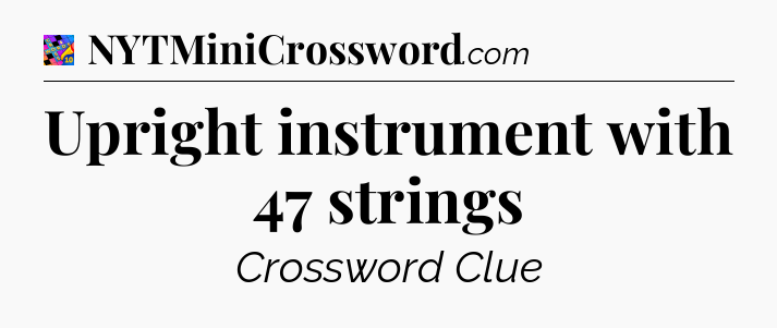 Upright instrument with 47 strings Crossword Clue