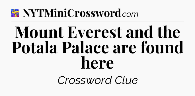 Mount Everest and the Potala Palace are found here Codycross