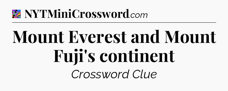 Mount Everest and Mount Fuji's continent Crossword Clue