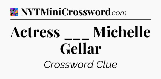 Actress ___ Michelle Gellar Crossword Clue