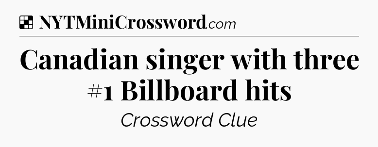 Solution: Canadian singer with three #1 Billboard hits - NYT Crossword
