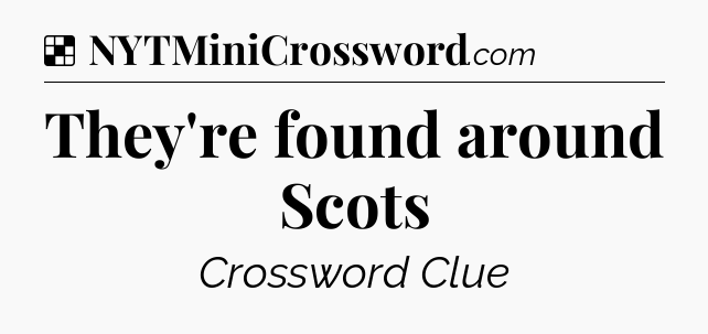 Solution: They're found around Scots - NYT Crossword