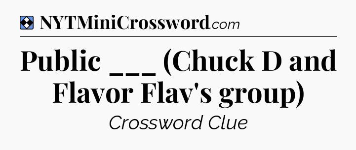 Solution: Public ___ (Chuck D and Flavor Flav's group) - NYT Mini Crossword