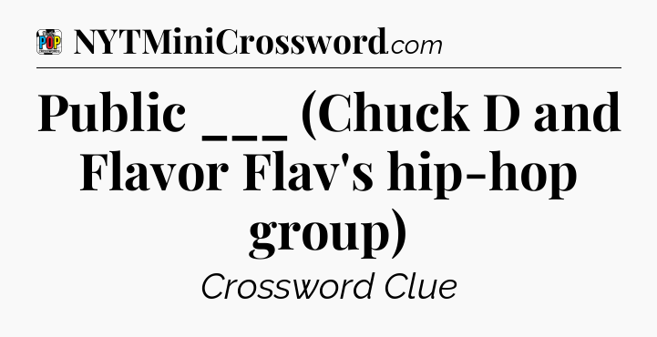 Public ___ (Chuck D and Flavor Flav's hip-hop group) Crossword Clue