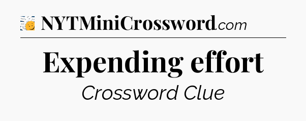 Expending effort - 7 Little Words