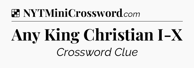 Solution: Any King Christian I-X - NYT Crossword