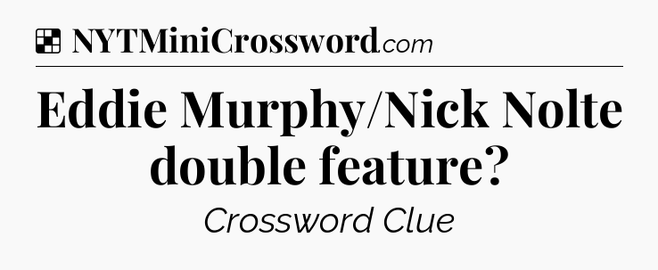 Solution: Eddie Murphy/Nick Nolte double feature - NYT Crossword