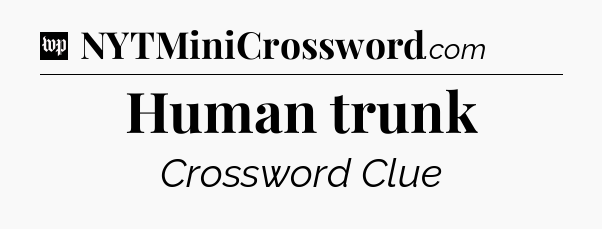 Human trunk Crossword Clue