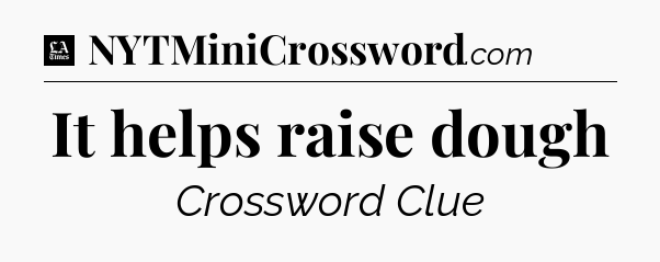 It helps raise dough - LA Times Crossword