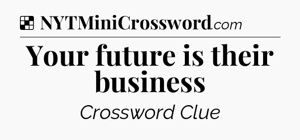 Solution: Your future is their business - NYT Crossword