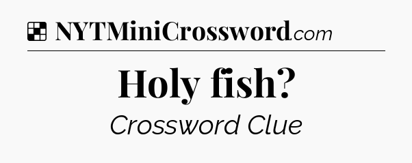Solution: Holy fish - NYT Crossword