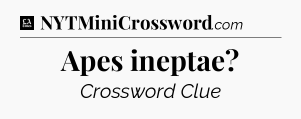 Apes ineptae - LA Times Crossword