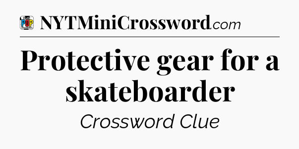 Protective gear for a skateboarder Crossword Clue