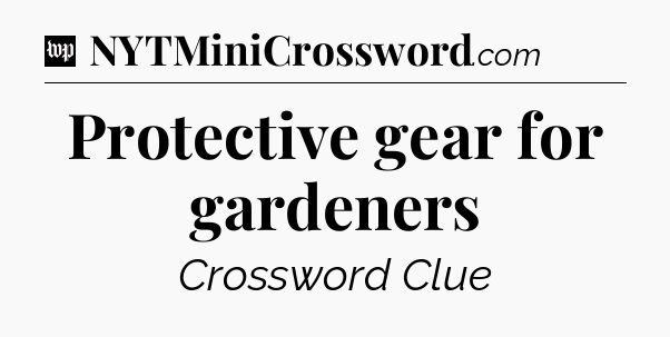 Protective gear for gardeners Crossword Clue