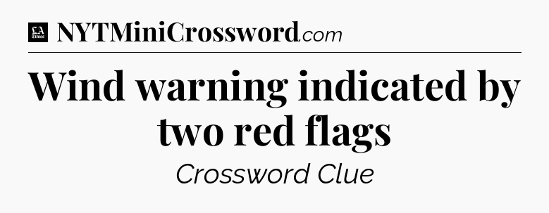 Wind warning indicated by two red flags - LA Times Crossword