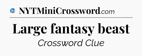 Large fantasy beast Crossword Clue