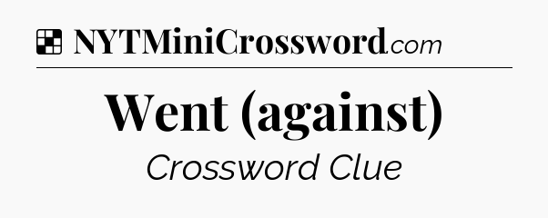 Solution: Went (against) - NYT Crossword