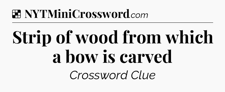 Strip of wood from which a bow is carved NYT Crossword