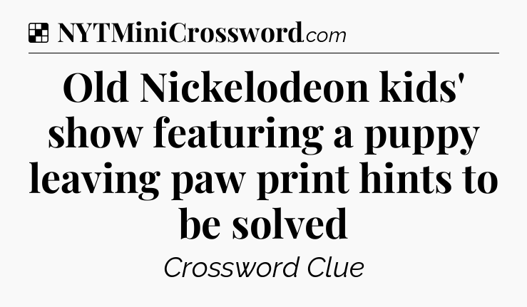 Solution: Old Nickelodeon kids' show featuring a puppy leaving paw print hints to be solved - NYT Crossword