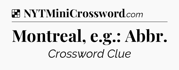 Solution: Montreal, e.g.: Abbr - NYT Crossword