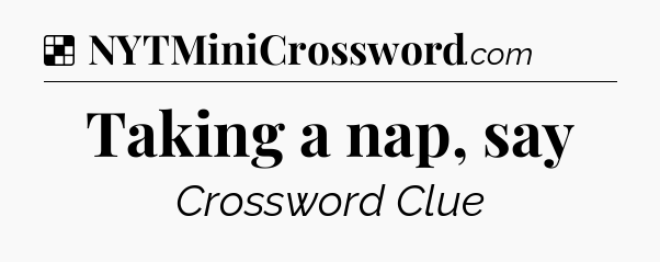 Solution: Taking a nap, say - NYT Crossword