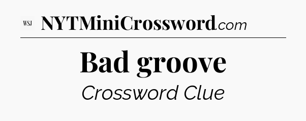 Bad groove - WSJ Crossword